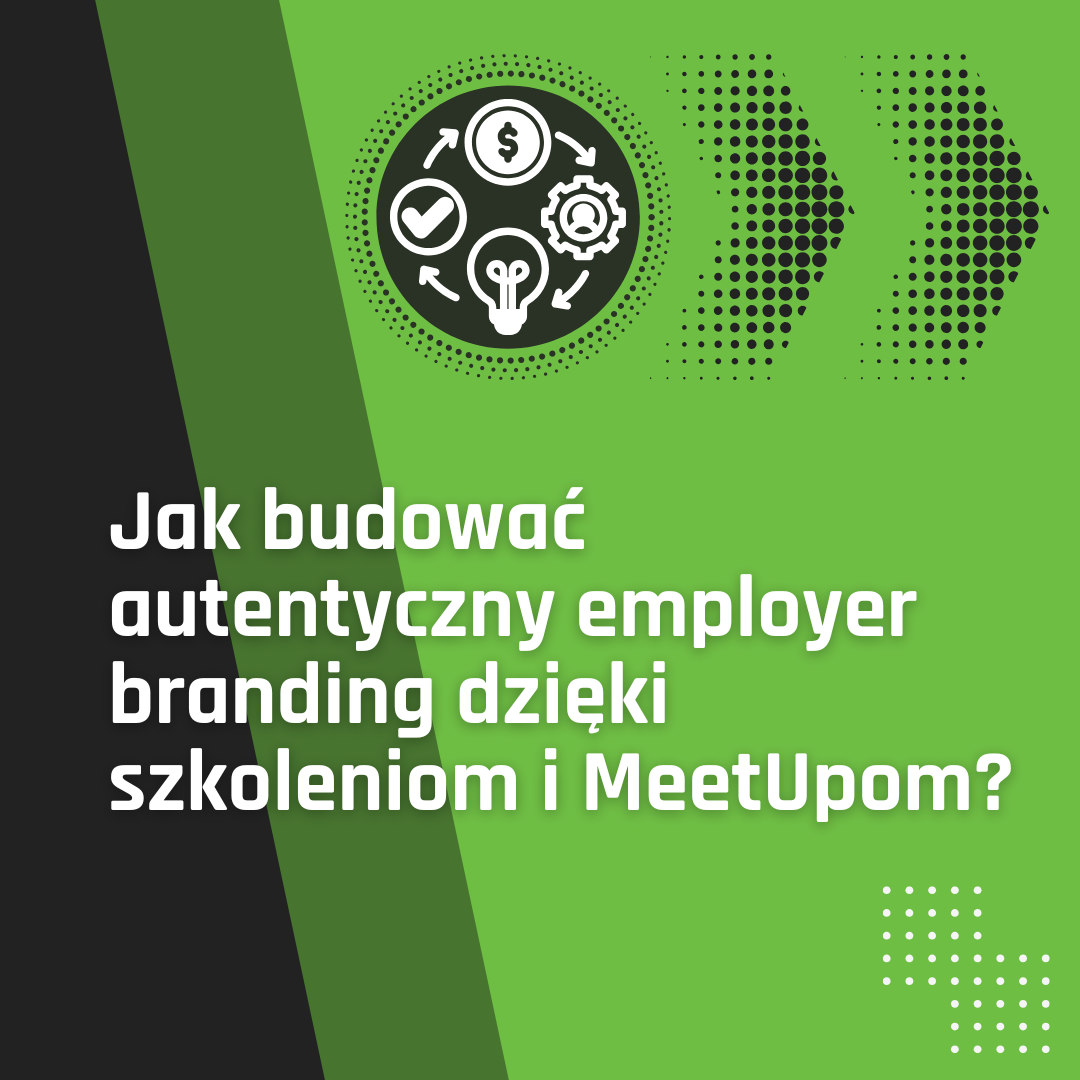 Jak budować autentyczny employer branding dzięki szkoleniom i MeetUpom?