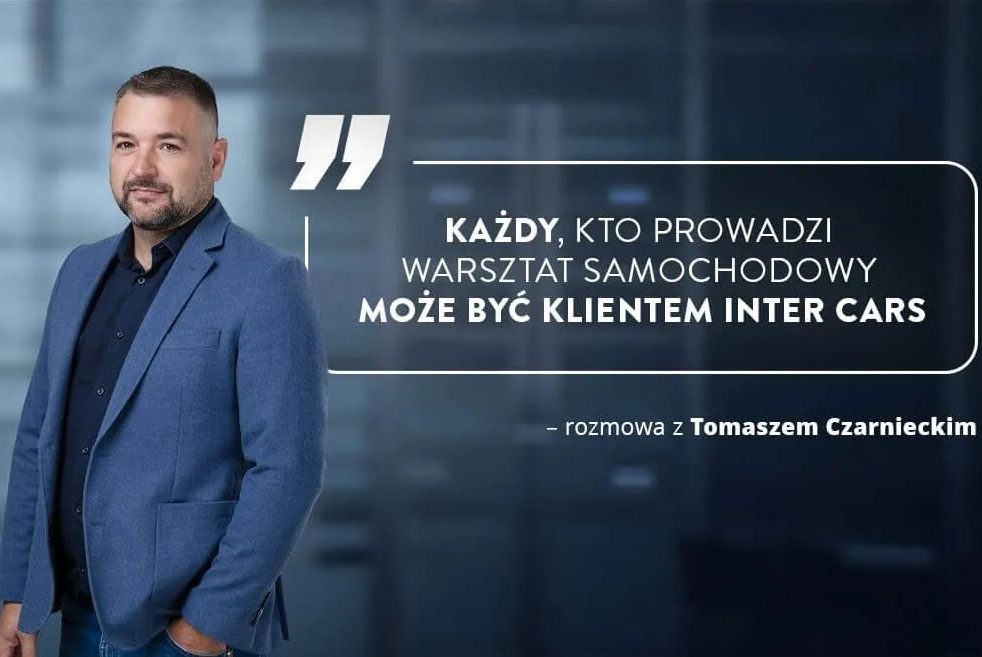 Każdy, kto prowadzi warsztat samochodowy może być Klientem Inter Cars – rozmowa z Tomaszem Czarnieckim, Market Menedżerem Polska Inter Cars